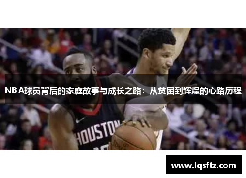 NBA球员背后的家庭故事与成长之路：从贫困到辉煌的心路历程